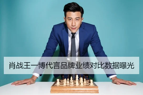 肖战王一博代言品牌业绩对比数据曝光